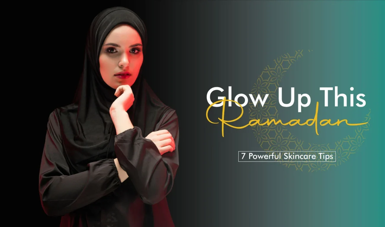 Glow Up This Ramadan- 7 Powerful Skincare Tips