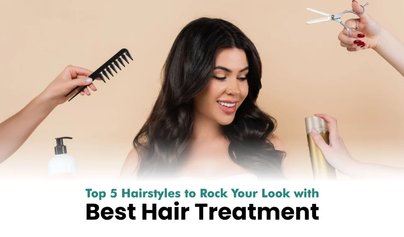 Start with Healthy Hair Treatment- 5 Best Hairstyles for an Awesome Look